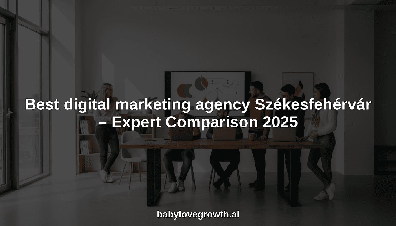 Best digital marketing agency Székesfehérvár – Expert Comparison 2025